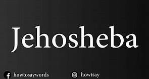 How To Pronounce Jehosheba