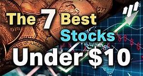 The 7 Best Stocks Under $10 To Buy Right Now!