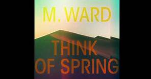 M. Ward - Think Of Spring (2020)