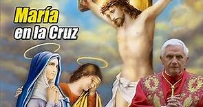 María Junto a la Cruz de Jesús - La Pasión de Cristo según Benedicto XVI 8/10