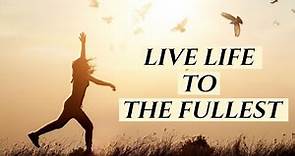 What Is Life And How To Live Life To The Fullest And Enjoy Each Day