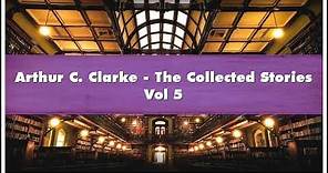 Arthur C Clarke The Collected Stories Vol 5 Audiobook
