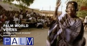 Palm World Voices: Africa | African Woman [Music by Baaba Maal]