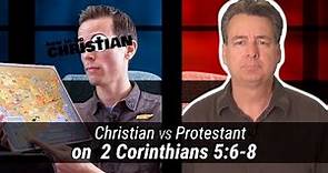 Christian vs. Protestant on 2 Corinthians 5:6-8