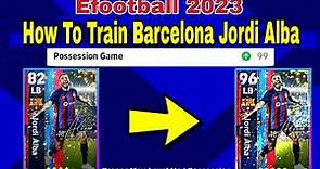 Jordi Alba Max Training Tutorial In Efootball 2023 | Jordi Alba efootball 2023