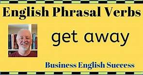 What does get away mean? Get away phrasal verb meanings with examples - Business English Success