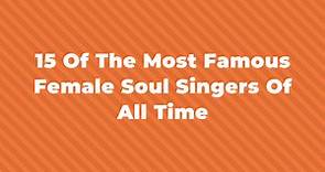 15 Of The Greatest And Most Famous Female Soul Singers