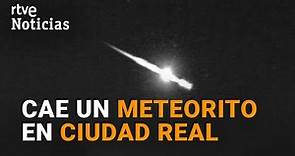 Un METEORITO cae en CIUDAD REAL a más de 48 000 Km/h | RTVE Noticias