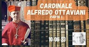 CARDINALE ALFREDO OTTAVIANI - CICLO IN DUE PARTI: PARTE 1