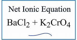 How to Write the Net Ionic Equation for BaCl2 + K2CrO4 = BaCrO4 + KCl