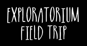 Exploratorium Field Trip: Plan Your Visit