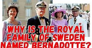 Why is the royal family of Sweden named Bernadotte?