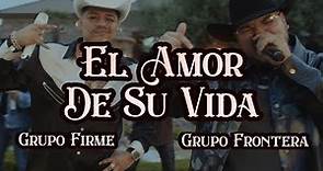 Grupo Frontera x Grupo Firme - EL AMOR DE SU VIDA (Video Oficial)