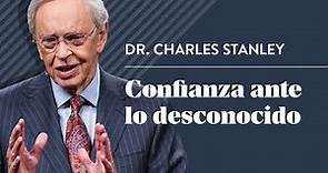Confianza ante lo desconocido – Dr. Charles Stanley