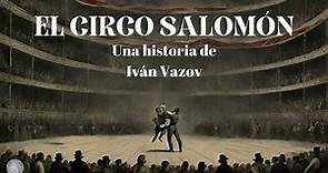 EL CIRCO SALOMÓN (cuento completo) | Iván Vazov