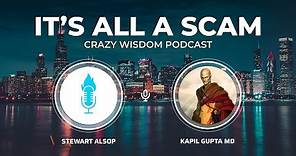 It's All a Scam ( Full Interview ) with Dr. Kapil Gupta & Stewart Alsop