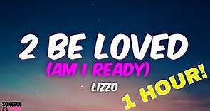 (1 HOUR) 2 Be Loved (Am I Ready) - Lizzo | Song Lyrics