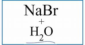 How to write the Equation for NaBr + H2O (Sodium bromide + Water)