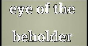 Eye of the beholder Meaning