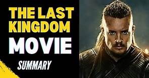 The Last Kingdom Movie-Plot Summary(Netflix Series)