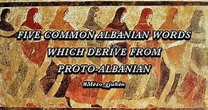 Five common Albanian words which derive from Proto-Albanian