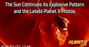 The Sun Continues its Explosive Pattern and the Latest Planet X Photos