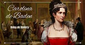 Carolina de Baden. La primera reina de Baviera, y abuela de la Emperatriz Sissi