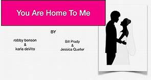 You Are Home To Me, by robby benson, karla deVito, Bill Prady & Jessica Queller