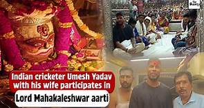 Indian cricketer Umesh Yadav with his wife participates in Lord Mahakaleshwar aarti