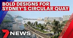 Bold designs for the future of Sydney's iconic Circular Quay | 7NEWS