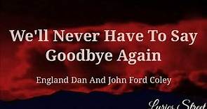 We'll Never Have To Say Goodbye Again || England Dan And John Ford Coley@lyricsstreet5409 #lyrics