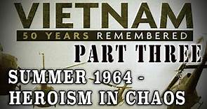 "Vietnam: 50 Years Remembered: Part 3" - 1964 - Summer of Chaos & Heroism