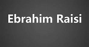 How To Pronounce Ebrahim Raisi