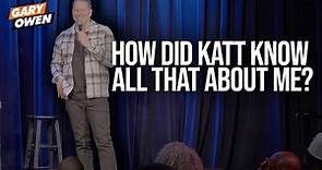 How Did Katt Know All That About Me? | Gary Owen