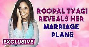 Exclusive: Roopal Tyagi Reveals Her Marriage Plans