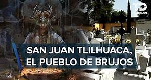 San Juan Tlilhuaca, Azcapotzalco, un lugar llamado 'Pueblo de Brujos'; ¿por qué le dicen así?