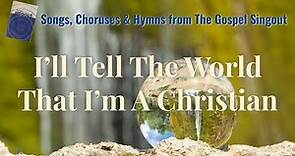 I'll Tell The World That I'm A Christian - No. 253 The Gospel Singout Project - Songs with Lyrics