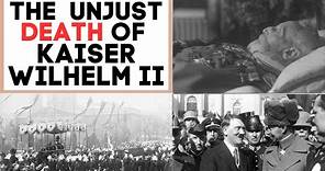 The UNJUST DEATH Of Kaiser Wilhelm II