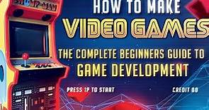 How to Make a Video Game! The complete beginners guide to Game Development.