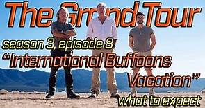 The Grand Tour S03E08 "International Buffoons Vacation" What to Expect?
