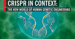 CRISPR in Context: The New World of Human Genetic Engineering