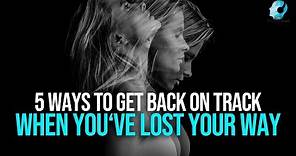5 Ways To Get Back On Track When You've Lost Your Way