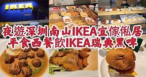 夜遊深圳南山 歐洲城 IKEA宜傢俬居 平食晚餐 飲IKEA瑞典黑啤 性價比高 2023-5-11