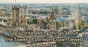 Top 12 interesting things about The Tower of London Crown Jewels London, UK