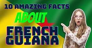 10 amazing facts about French Guiana.