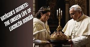 Vatican's Secrets: The Unseen Life of Lucrezia Borgia