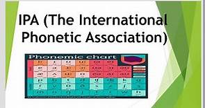 The International Phonetic Association (IPA)