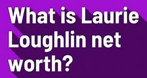 What is Laurie Loughlin net worth?