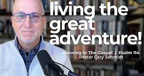 Living the Great Adventure of Life with Jesus! | Psalm 114 | Cary Schmidt