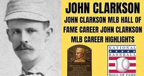 JOHN CLARKSON MLB HALL OF FAME CAREER JOHN CLARKSON MLB CAREER HIGHLIGHTS